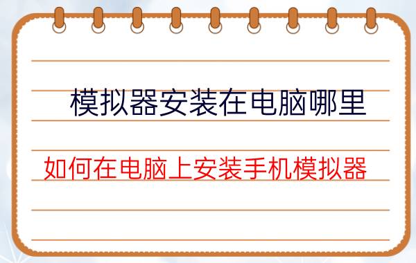 模拟器安装在电脑哪里 如何在电脑上安装手机模拟器？